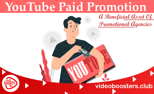 Youtube Paid Promotion- A Beneficial Asset Of Promotional Agencies